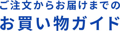 ご注文からお届けまでのお買い物ガイド